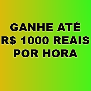 Ganhe até Mil reais por hora